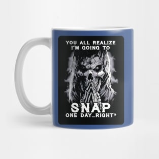 You All Realize I’m Going To Snap One Day Right 2 Mug